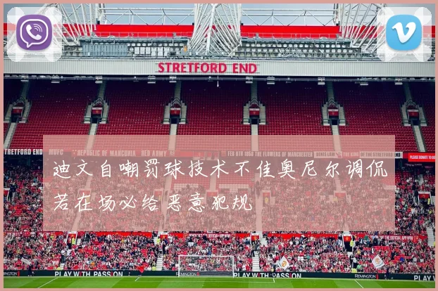 迪文自嘲罚球技术不佳奥尼尔调侃若在场必给恶意犯规